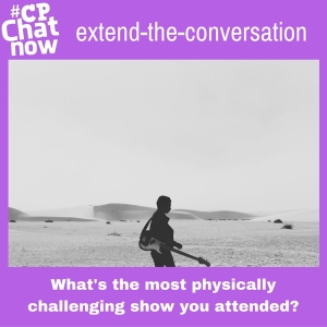 Answer "What's the most physically challenging show you attended?"