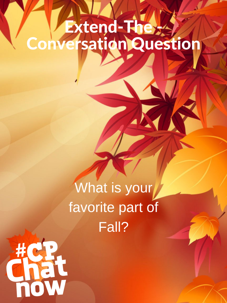 multicolored leaves in the background with Extend-The-Conversation Question in white and what is your favorite part of fall in white along with the #CPChatNow logo in white 