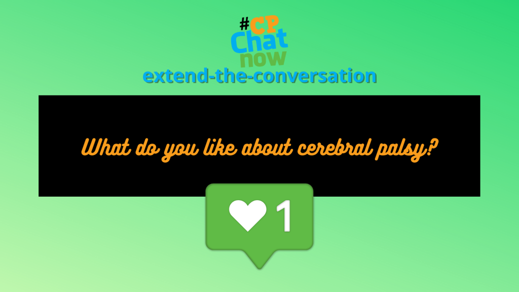 Answer  for the week's extend-the-conversation question, "What do you like about cerebral palsy?"