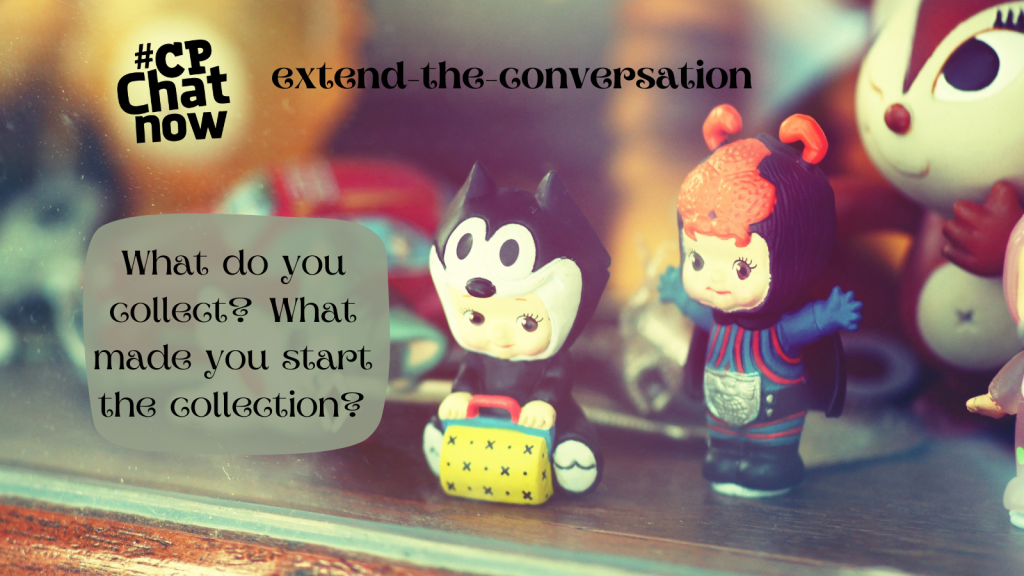 This week's extend-the-conversation question asks, "What do you collect? What made you start the collection?"