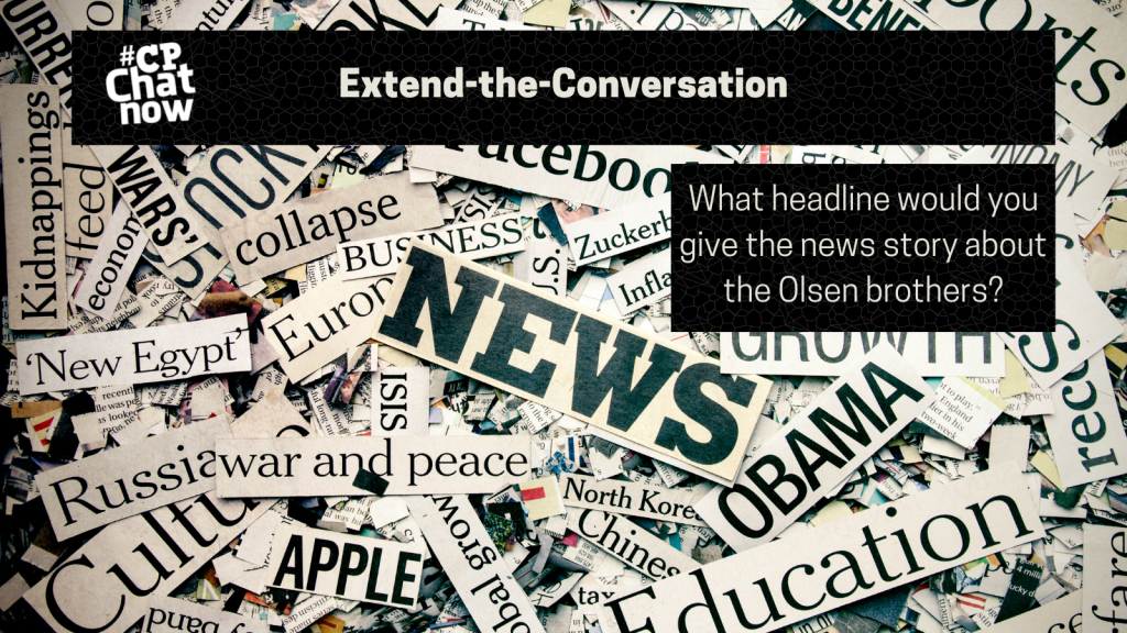 For this week's extend-the-conversation question, let us know, "What headline would you give the news story about the Olsen brothers?"