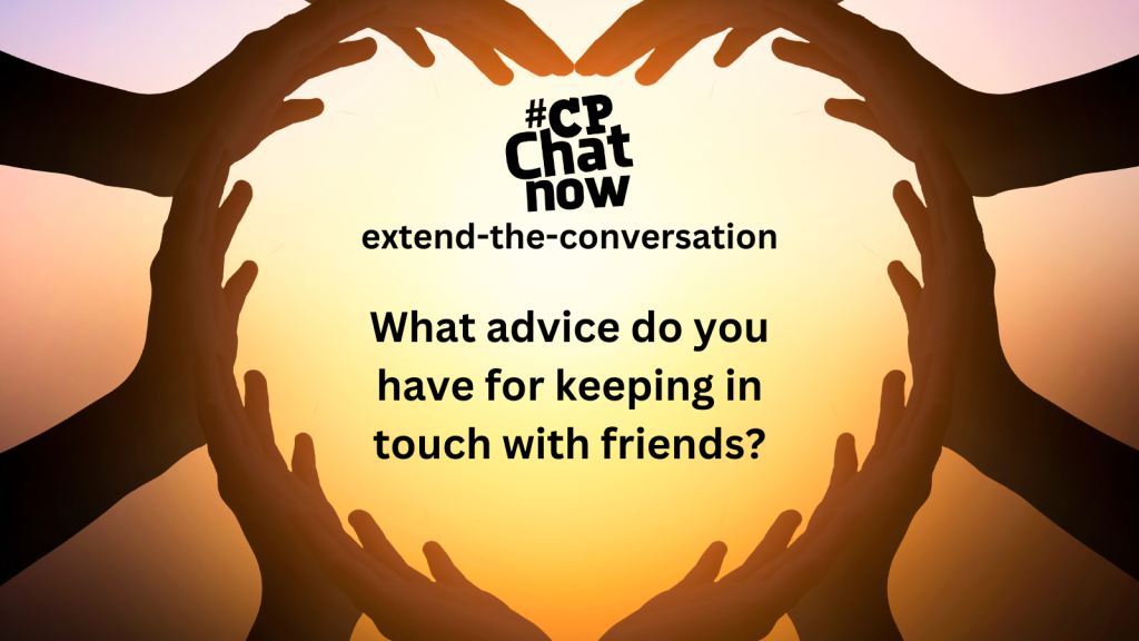 Answer for the extend-the-conversation question, "What advice do you have for keeping in touch with friends?"