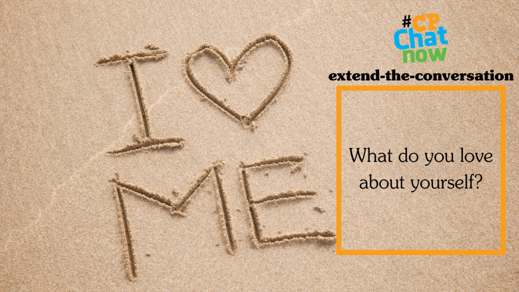 Answer for the week's extend-the-conversation question, what do you love about yourself?